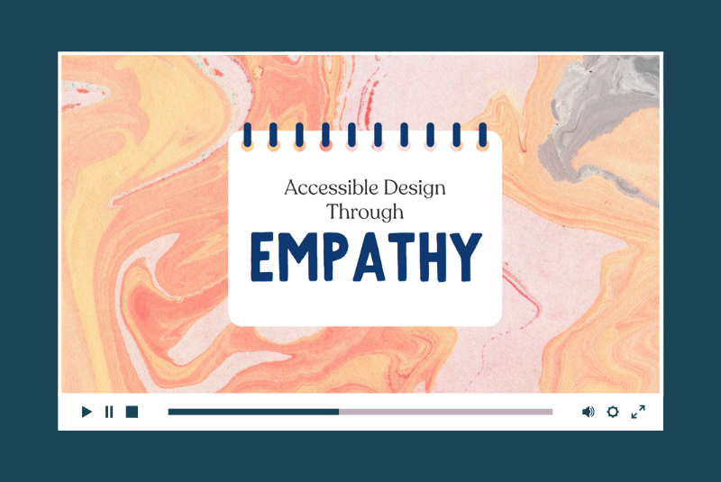 Video player showing the first screen of a video entitled "Accessible Design Through Empathy."